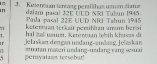 in in 3. Ketentuan tentang pemilihan umum diatur dalam pasal 22E UUD NRI Tahun 1945. Pada pasal 22E UUD NRI Tahun 1945 ketentuan terkait