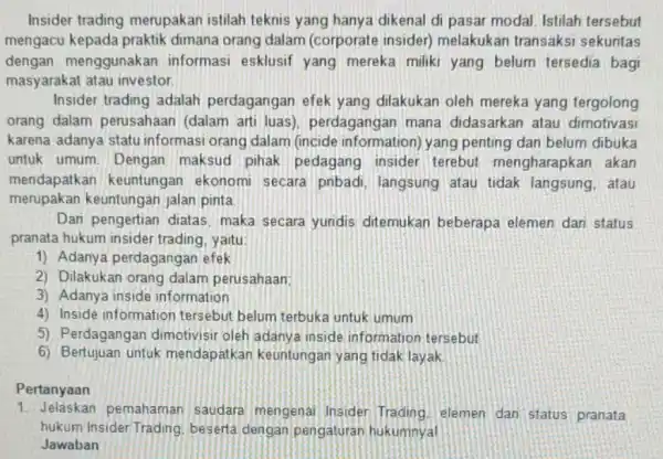 Insider trading merupakan istilah teknis yang hanya dikenal di pasar modal. Istilah tersebut mengacu kepada praktik dimana orang dalam (corporate insider)melakukan transaksi sekuntas dengan