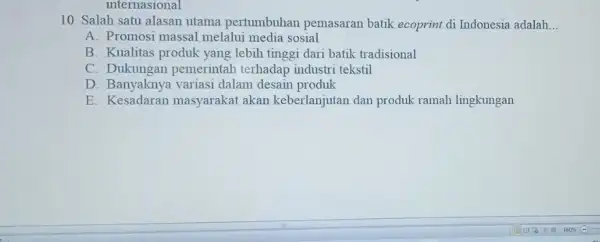 internasional 10. Salah satu alasan utama pertumbuhan pemasaran batik ecoprint di Indonesia adalah __ A. Promosi massal melalui media sosial B. Kualitas produk yang