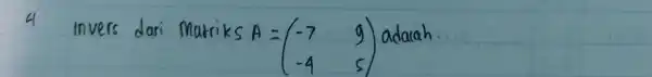 invers dari Matriks A=(-7 & 9 -4 & 5) adarah