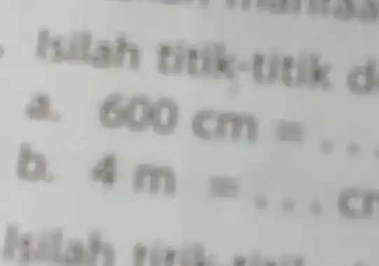 Isilah titik-titik d a. 600cm= a 4m=ldots