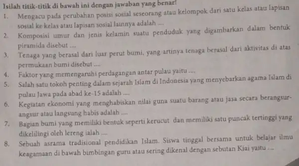 Isilah titik-titik di bawah ini dengan jawaban yang benar! 1. Mengacu pada perubahan posisi sosial seseorang atau kelompok dari satu kelas atau lapisan sosial