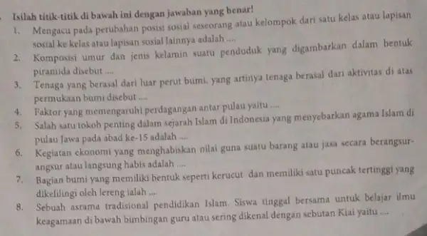 Isilah titik-titik di bawah ini dengan jawaban yang benar! 1. Mengacu pada perubahan posisi sosial seseorang atau kelompok dari satu kelas atau lapisan sosial