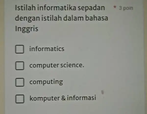 Istilah informatika sepadan dengan istilah dalam bahasa Inggris informatics computer science. computing komputer &informasi 3 poin