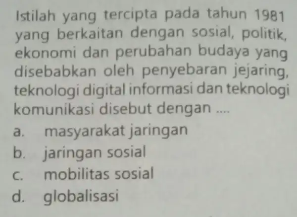 Istilah yang tercipta pada tahun 1981 yang berkaitan dengan sosial politik, ekonomi dan perubah an budaya yang disebabkan oleh penyebaran jejaring, teknologi digital informasi