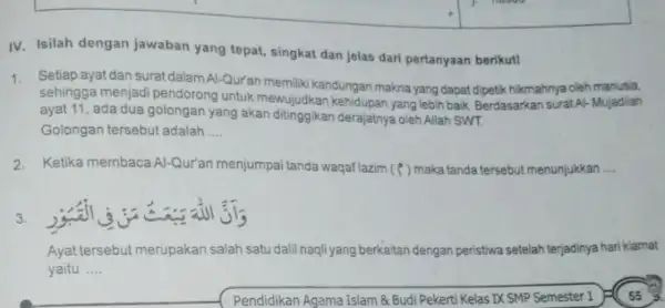 IV. Isilah dengan jawaban yang tepat, singkat dan jelas dari pertanyaan berikut! 1. Setiap ayat dan surat dalam Al-Qur'an memiliki kandungar makna yang dapat