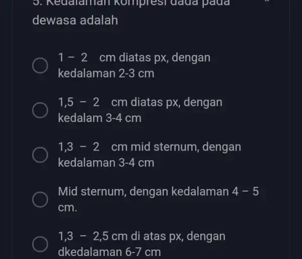 Jalaman kompresi dada pada dewasa adalah 1-2cm diatas px, dengan kedalaman 2-3cm 1,5-2cm diatas px, dengan kedalam 3-4cm 1,3-2cm mid sternum , dengan kedalaman