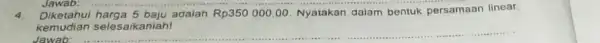 Jawab. 4. Diketahui adalah Rp350000,00 Nyatakan dalam bentuk persamaan linear kemudian selesaikaniah! Jawab __