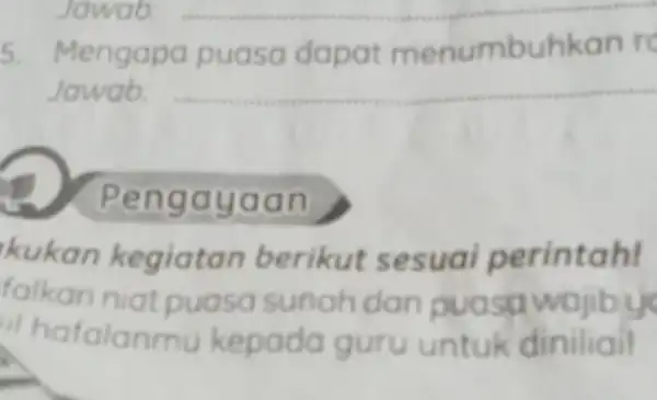 Jawab: 5. Mengapa puasa dapat menumbuhkan r Jawab. __ Peng ayaan kukan kegiatan berikut sesuai perintah! falkan niat puasa sunah dan puasa wajiby hafalanm