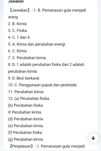 Jawaban [Jawaban]:1.B . Pemanasan gula menjadi arang 2. B. Kimia 3. C. Fisika 4. C. 1 dan 4 5. A. Kimia dan perubahan energi