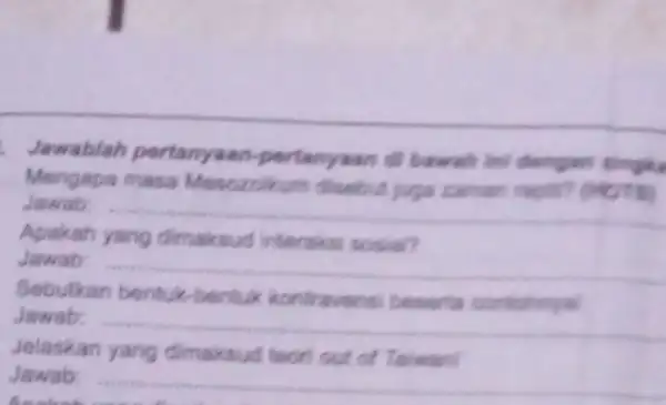 Jawab: Apakah yang dimaksud interaksi sosian? Jawab: Sebutkan bentuk-bentuk kontravansi beserta ecntohmyal Jawab: Jelaskan yang dimaksud teori out of Tawenur Jawab: