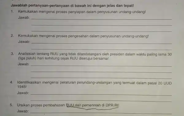 Jawabiah pertanyaan -pertanyaan di bawah ini dengan jelas dan tepat! 1. Kemukakan mengenai proses penyiapan dalam penyusunan undang-undang! Jawab: __ 2. Kemukakan mengenai proses