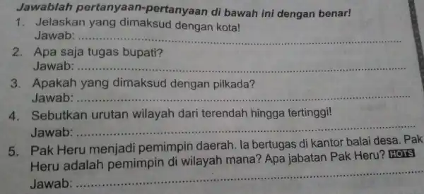 Jawablah pertanya an-pertanyaan di bawah ini dengan benar! 1. Jelaskan yang dimaksud dengan kota! Jawab: ..... __ 2. Apa saja tugas bupati? Jawab: __