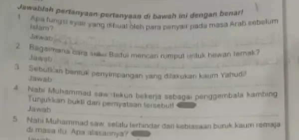 Jawablah pertanyaa -pertanyaan di bawah ini dengan benar! 1. Apafungsi syair yang dibuat bleh para penyair pada masa Arab sebelum Islam? Jawab __ Bagaimana