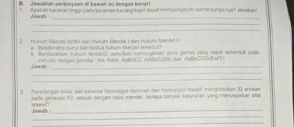 Jawablah pertanyaan di bawah ini dengan benar! 1 Apakah karakter tinggi pada tanaman kacang kapridapat mempengaruhi warna bunga nya? Jelaskan! __ 2. Hukum Mendel