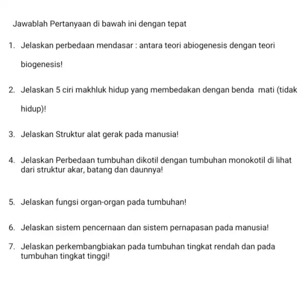 Jawablah Pertanyaan di bawah ini dengan tepat 1. Jelaskan perbedaan mendasar : antara teori abiogenesis dengan teori biogenesis! 2. Jelaskan 5 ciri makhluk hidup