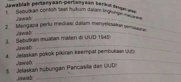 Jawablah pertanyaan -pertanyaan berikut dengan ielas! 1. Sebutkan contoh taat hukum dalam lingkungan jelas! . . Jawab: __ Mengapa Jawab: 3. Sebutkan muatan materi