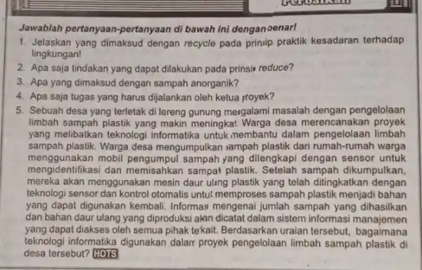 Jawablah pertanyaan -pertanyaan di bawah ini dengan oenarl 1. Jelaskan yang dimaksud dengan recycle pada prinup praktik kesadaran terhadap lingkungan! 2. Apa saja tindakan