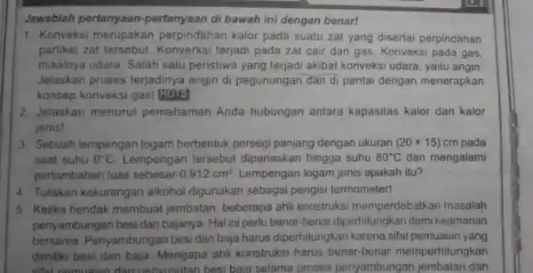 Jawablah pertanyaan -pertanyaan di bawah ini dengan benar! 1. Konveksi merupakan perpindahan kalor pada suatu zat yang disertai perpindahan partikel zat tersebut Konverksi terjadi