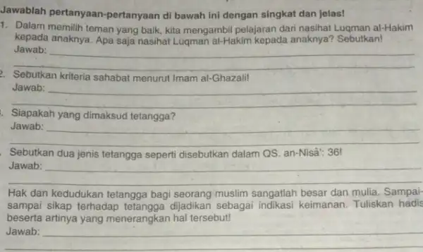 Jawablah pertanyaan pertanyaan di bawah ini dengan singkat dan jelas! 1. Dalam memilih teman yang baik, kita mengambil pelajaran dari nasihat Lugman al-Hakim kepada