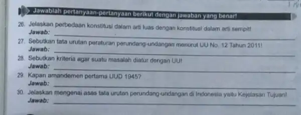 ) Jawablah pertanyaan berikut dengan jawaban yang benari 28. Jelaskan perbedaan konstitus dalam arti luas dengan konstitusi dalam arti sempit! Jawab: __ 27. Sebutkan