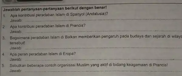 Jawablah pertanyaan-pertanyaan berikut dengan benar! 1. Apa kontribusi peradaban Islam di Spanyol (Andalusia)? Jawab: __ 2 Apa kontribusi peradaban Islam di Prancis? Jawab: __