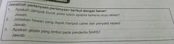 Jawablah pertanyaar -pertanyaan berikut dengan benar! Apakah dampak buruk pada tubuh apabila terkena virus rabies? Jawab: __ 2. Jelaskan hewan yang dapat menjadi carier