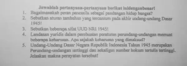 Jawablah pertanyann-pertanyaan berikut inidenganbenar! 1. Begaimanakah peran pancasila sebagai pandangan hidup bangsa? 2. Sebutkan aturan tambahan yang tercantum pada akhir undang -undang Dasar 1945!