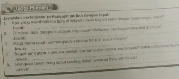 Jawablah pertanye an-pertanyaan berikut dengan tepat! 1. Apa yang membedakan flora di wilayah Jawa bagian barat dengan Jawa bagian timur? Jawab: __ Di mana