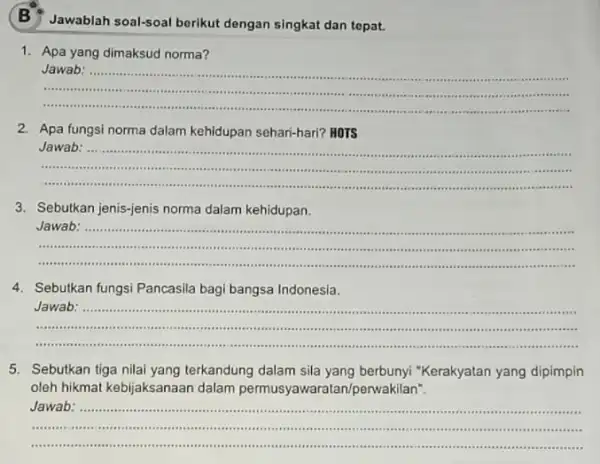 Jawablah soal-soal borikut dengan singkat dan tepat. 1.Apa yang dimaksud norma? __ Jawab: ............... . minimum ... ............................................................................... 2.Apa fungsi norma dalam kehidupan sehari-hari?