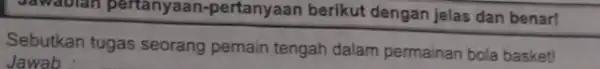 Jawablan pertanyaan-pertanyaan berikut dengan jelas dan benar! Sebutkan tugas seorang pemain tengah dalam permainan bola basket! Jawab