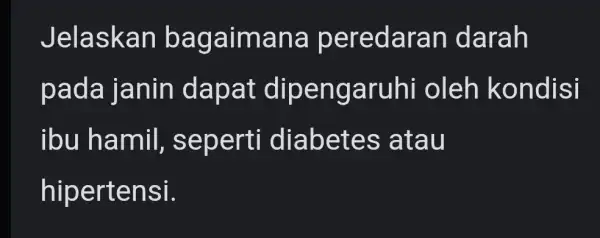 Jelask an bagaim ana pe redaran darah pada janin dapat dipenga ruhi oleh kondisi ibu ha mil, seperti dia betes atau hipertensi.