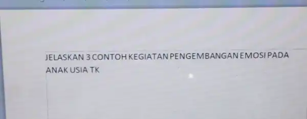 JELASKAN 3 CONTOH KEGIATAN PENGEMBANGAN EMOSI PADA ANAKUSIA TK