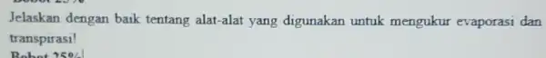 Jelaskan dengan baik tentang alat-alat yang digunakan untuk mengukur evaporasi dan transpirasi! Robot 25%