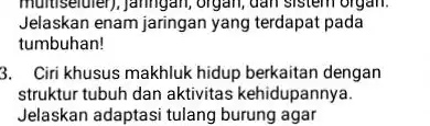 Jelaskan enam jaringan yang terdapat pada multiseluler),Janingan, organ, dan sistem organ. tumbuhan! 3. Ciri khusus makhluk hidup berkaitan dengan struktur tubuh dan aktivitas kehidupannya.