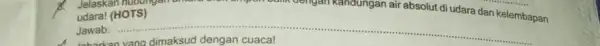 Jelaskan hubungan kandungan air absolut di udara dan kelembapan udara! (HOTS) Jawab: __