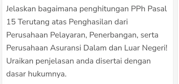 Jelaskan a na penghitungan PPh Pasal 15 Terutang atas Penghasil an dari Perusahaan Pelayaran , Penerbangan , serta Perusahaan Asuransi Dalam dan Luar Negeri!