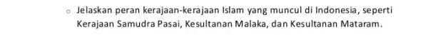 Jelaskan peran kerajaan -kerajaan Islam yang muncul di Indonesia, seperti Kerajaan Samudra Pasai Kesultanan Malaka, dan Kesultanan Mataram.