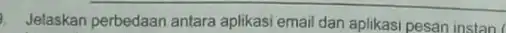 Jelaskan perbedaan antara aplikasi email dan aplikasi pesan instan (