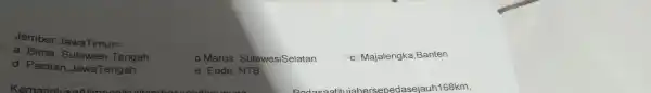 Jember JawaTimur= __ a. Bima , Sulawesi Tengah d . Pacitan JawaTengah b.Maros . SulawesiSelatan c Majalengka Banten e. Ende, NTB