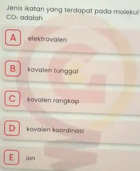 Jenis ikatan yang terdapat pada molekul CO_(2) adalah A elektrovalen A B kovalen tunggal C kovalen rangkap D kovalen koordinasi D E ion E