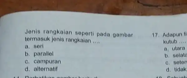 Jenis rangkaian soperti pada gambar termasuk jonis rangkaian __ a. seri b. parallel c. campuran d. alternatif 17. Adapun ti kutub __ a. utara