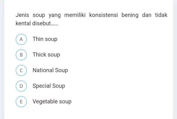 Jenis soup yang memiliki konsistensi bening dan tidak kental disebut __ A ) Thin soup B ) Thick soup C National Soup D )