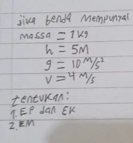 jika benda Mempunyal Massa=7k9 h=5M 9=10^m/s^2 V=4m/s