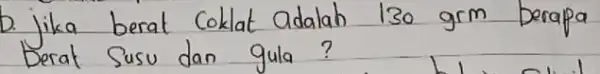 jika berat coklat adalah 130 mathrm(grm) berapa Berat susu dan gula?