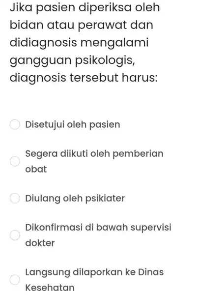 Jika pasien diperiksa oleh bidan atau perawat dan didiagn yalami gang guan psikologis, diagnosi s tersebut harus: Disetujui oleh pasien Segera diikuti oleh pemberian