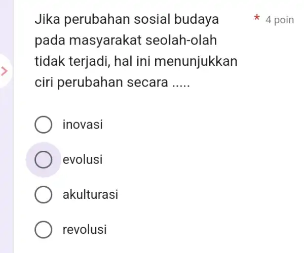 Jika perubahan sosial budaya pada ma syarakat seolah -olah tidak terjadi, hal ini menunjukkan ciri perubahan secara __ inovasi evolusi akulturasi revolusi 4 poin