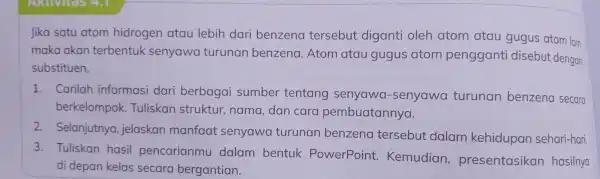 Jika satu atom hidrogen atau lebih dari benzena tersebut diganti oleh atom atau gugus atom lain maka akan terbentuk senyawa turunan benzena .Atom atau