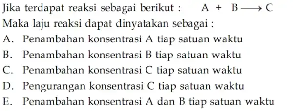 Jika terdapat reaksi sebagai berikut : . A+Barrow C Maka laju reaksi dapat dinyatakan sebagai : A. Penambahan konsentrasi A tiap satuan waktu B.