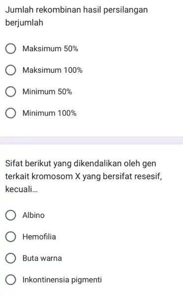 Jumlah rekombinan hasil persilangan berjumlah Maksimum 50% Maksimum 100% Minimum 50% Minimum 100% Sifat berikut yang dikendalikan oleh gen terkait kromosom X yang bersifat